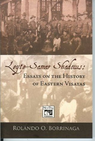 Leyte-Samar Shadows: Essays on the History of Eastern Visayas by Rolando O. Borrinaga (Out of Print)