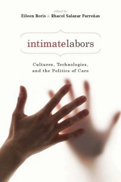 Intimate Labors: Cultures, Technologies, and the Politics of Care Edited by Rhacel Salazar Parreñas