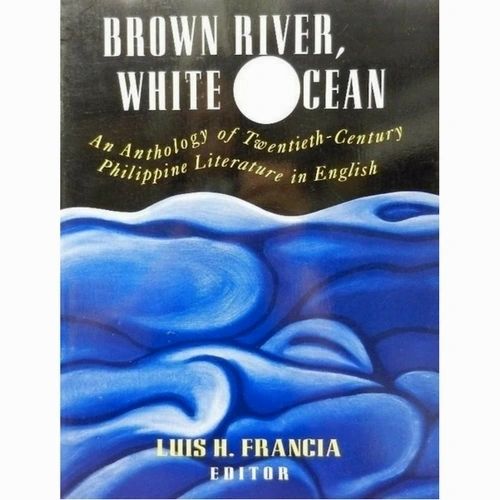 Brown River, White Ocean: An Anthology of Twentieth-Century Philippine Literature in English Edited by Luis H. Francia