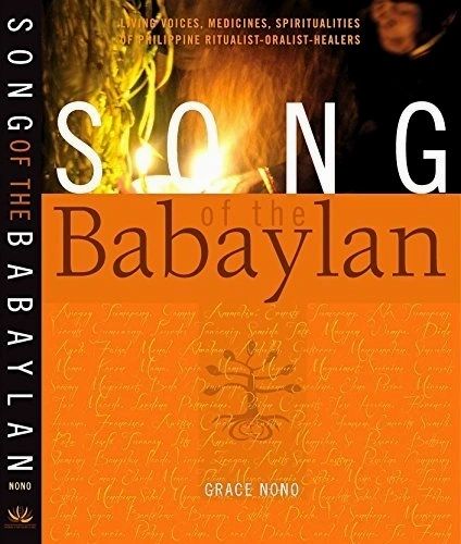 Song of the Babaylan: Living Voices, Medicines, Spiritualities of Philippine Ritualist-Oralist-Healers by Grace Nono