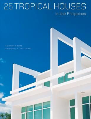 25 Tropical Houses in the Philippines (First and Collectible Edition - Hardcover) by Elizabeth V. Reyes