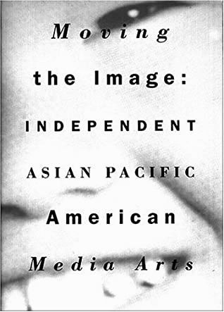 Moving the Image: Independent Asian Pacific American Media Arts by Russell Leong