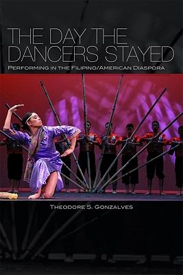 The Day the Dancers Stayed: Performing in the Filipino/American Diaspora by Theodore S Gonzalves