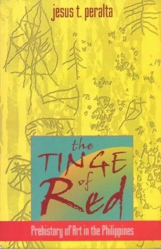 The Tinge Of Red: Prehistory Of Art In The Philippines (First Edition) by Jesus T. Peralta