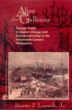 After the Galleons: Foreign Trade, Economic Change and Entrepreneurship in the Nineteenth-Century Philippines by Benito J. Legarda Jr.