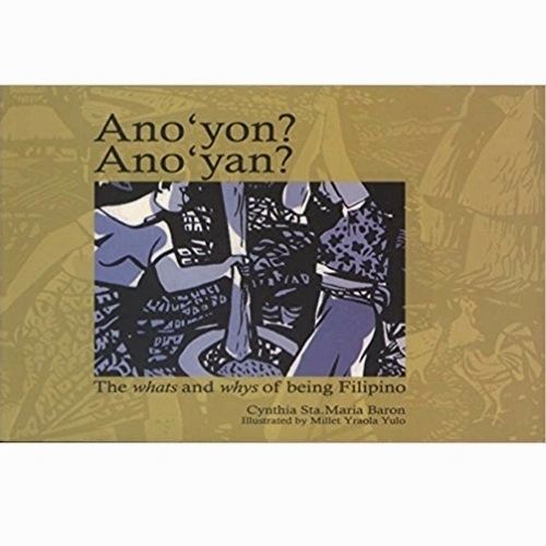 Ano'yon? Ano'yan?: The Whats and Whys of Being Filipino by Cynthia Sta. Maria Baron, Illustrated by Millet Yraola Yulo (Out of Print)