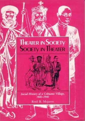 Theater in Society, Society in Theater: Social History of a Cebuano Village, 1840-1940 by Resil B. Mojares (Out of Print)