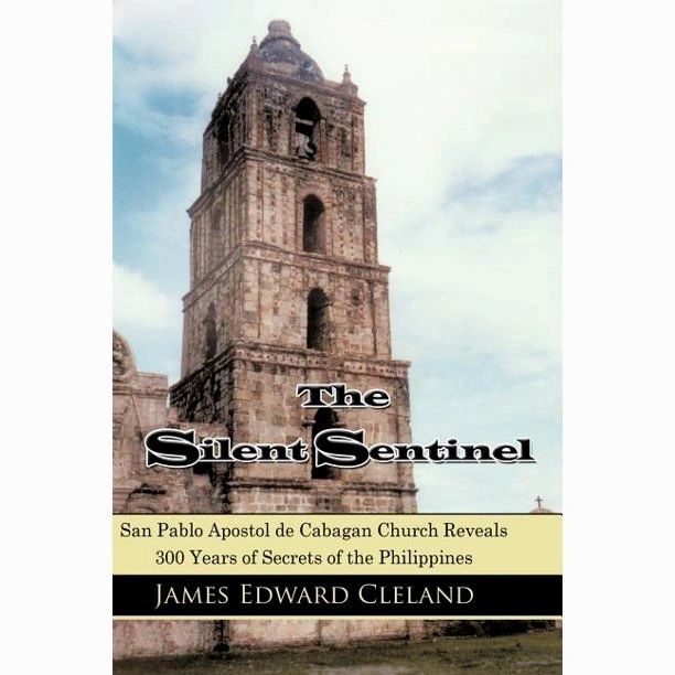 The Silent Sentinel: San Pablo Apostol de Cabagan Church Reveals 300 Years of Secrets of the Philippines by James Edward Cleland