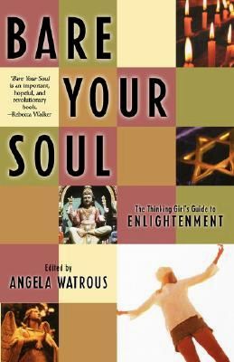 Bare Your Soul: The Thinking Girl's Guide to Enlightenment (Live Girls) Edited by Angela Watrous