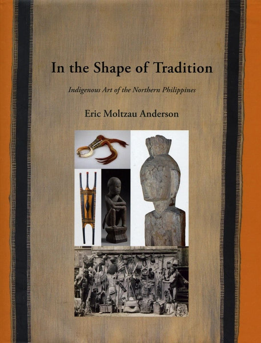 In the Shape of Tradition: Indigenous Art of the Northern Philippines by Eric Moltzau Anderson (Out of Print)